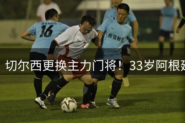 切尔西更换主力门将！33岁阿根廷门神加盟 签约2年 转会费750万镑