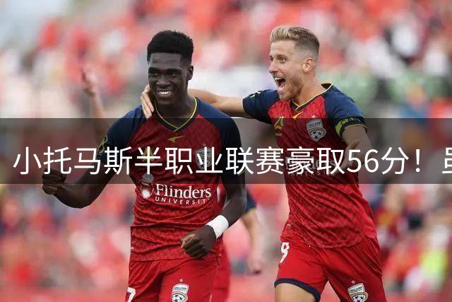 小托马斯半职业联赛豪取56分！虽转型球探仍未言退