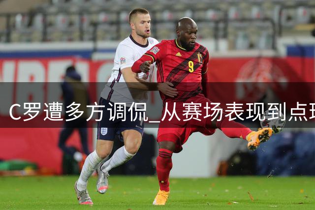 C罗遭多方调侃 从赛场表现到点球争议风波不断